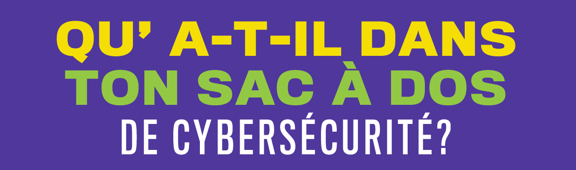 Qu'a-t-il dans ton sac à dos cybersécuritaire?