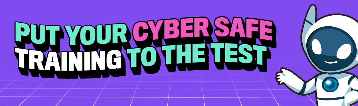 Put your cyber safe training to the test