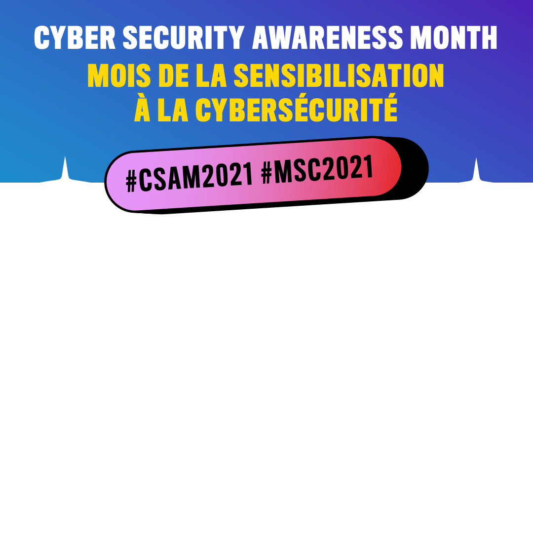Frame with bilingual text on blue header. Text: Cyber Security Awareness Month, Mois de la sensibilisation à la cybersécurité, #CSAM2021 #MSC2021