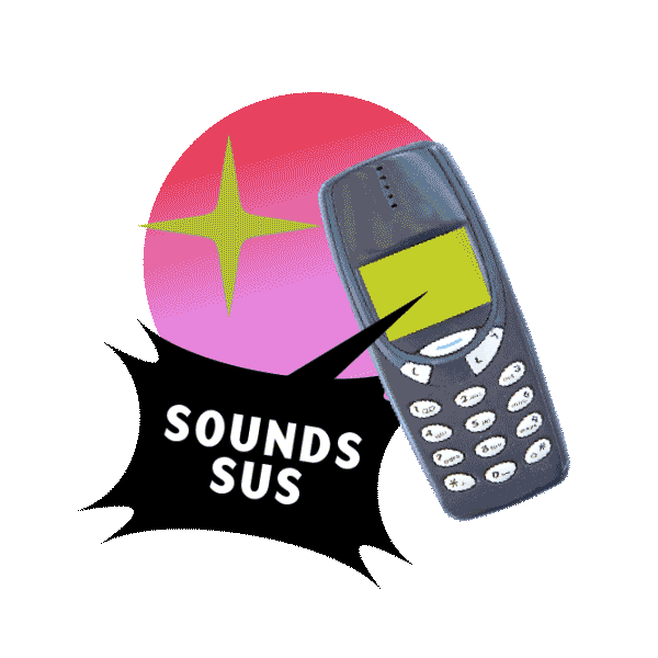 A Nokia 3310 with dialogue bubble pointing from it. Text: Sounds sus!